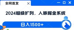 全网首发：2024超级扩列，人脉掘金系统，日入1.5k【揭秘】-庄子聊项目