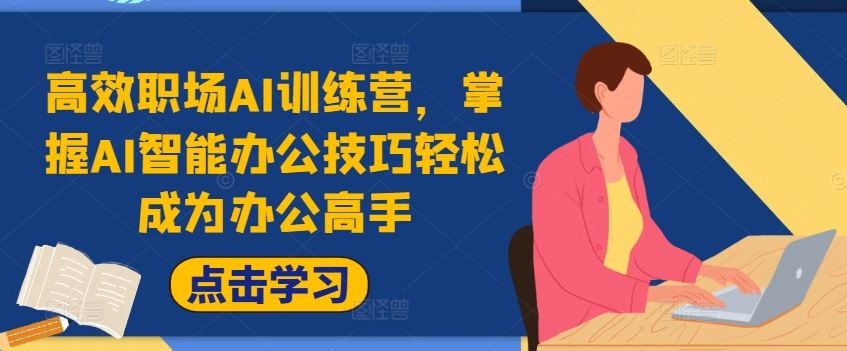 高效职场AI训练营，掌握AI智能办公技巧轻松成为办公高手，提升工作效率!-庄子聊项目