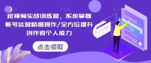 短视频实战训练营,系统掌握账号运营精细操作/全方位提升创作者个人能力-庄子聊项目