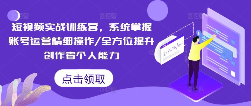 短视频实战训练营，系统掌握账号运营精细操作/全方位提升创作者个人能力-庄子聊项目