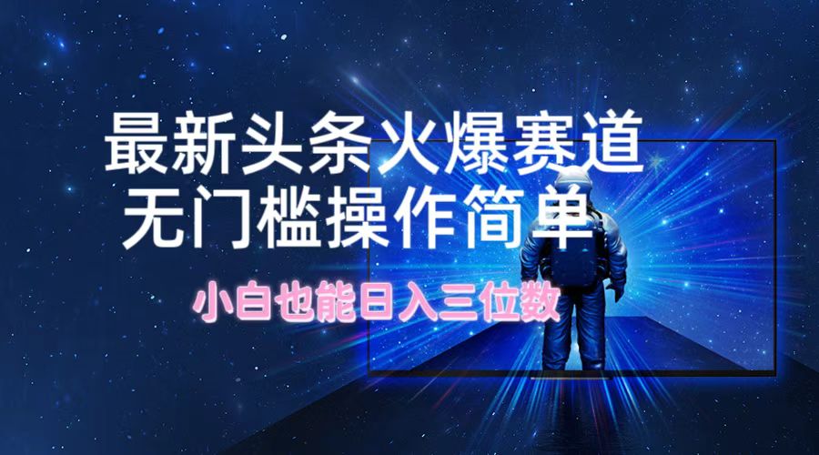 最新头条火爆赛道，无门槛操作简单，小白也能日入三位数-庄子聊项目