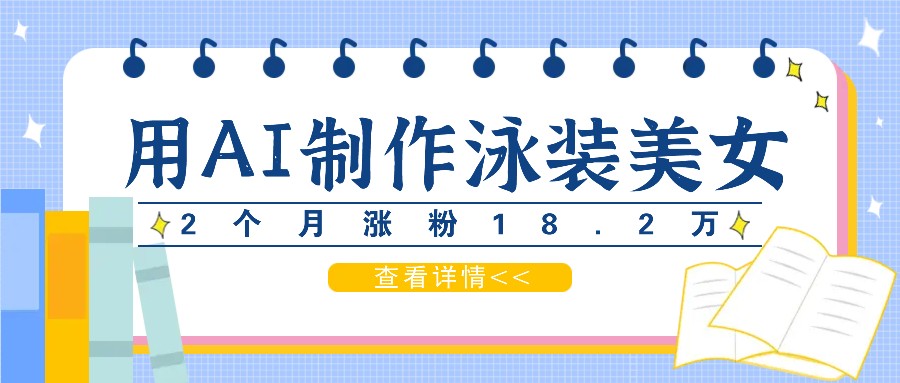 用AI生成泳装美女短视频，2个月涨粉18.2万，多种变现月收益万元-庄子聊项目