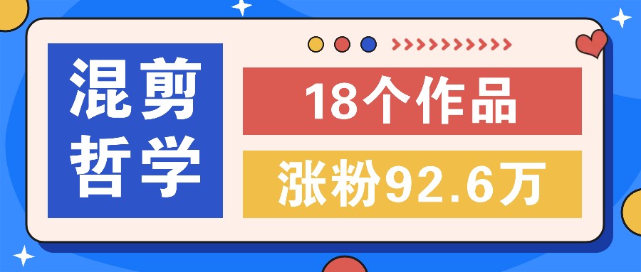 短视频混剪哲学号，小众赛道大爆款18个作品，涨粉92.6万！-庄子聊项目