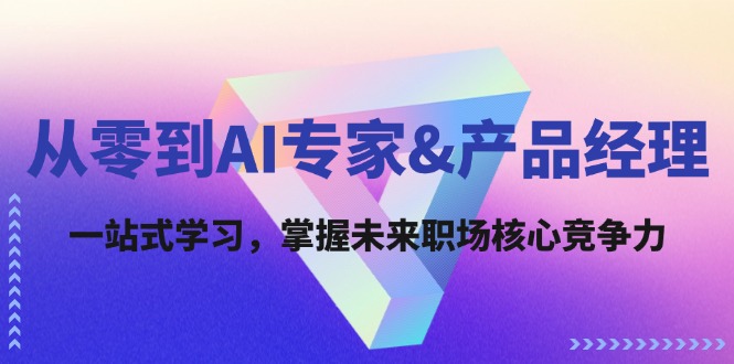 （12426期）从零到AI专家&产品经理：一站式学习，掌握未来职场核心竞争力-庄子聊项目