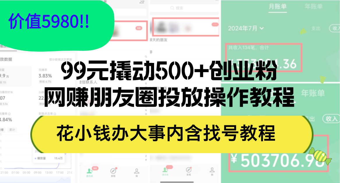 （12431期）99元撬动500+创业粉，网赚朋友圈投放操作教程价值5980！花小钱办大事内…-庄子聊项目