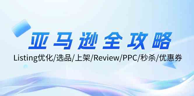 亚马逊全攻略：Listing优化、选品、上架、Review、PPC、秒杀、优惠券等-庄子聊项目