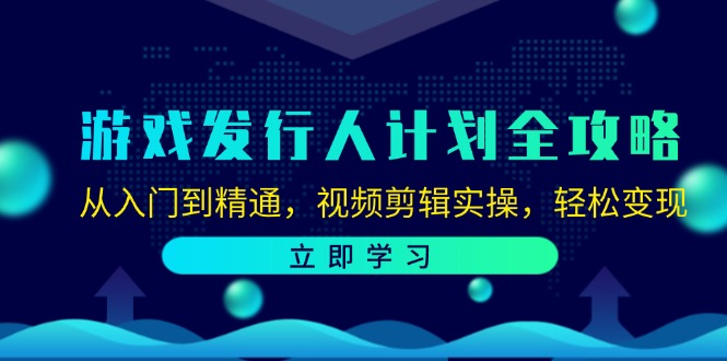 （12478期）游戏发行人计划全攻略：从入门到精通，视频剪辑实操，轻松变现-庄子聊项目