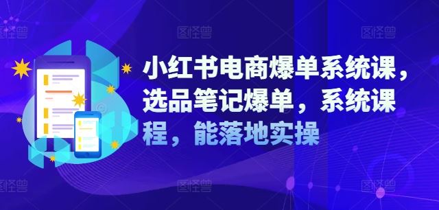 小红书电商爆单系统课，选品笔记爆单，系统课程，能落地实操-庄子聊项目