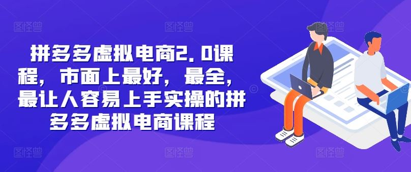 拼多多虚拟电商2.0项目，市面上最好，最全，最让人容易上手实操的拼多多虚拟电商课程-庄子聊项目