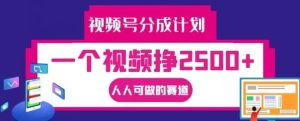 视频号分成计划,一个视频挣2500+,人人可做的赛道【揭秘】-庄子聊项目