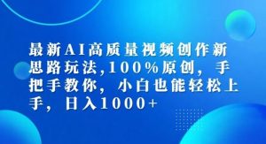 最新AI高质量视频创作新思路玩法，100%原创，手把手教你，小白也能轻松上手【揭秘】-庄子聊项目