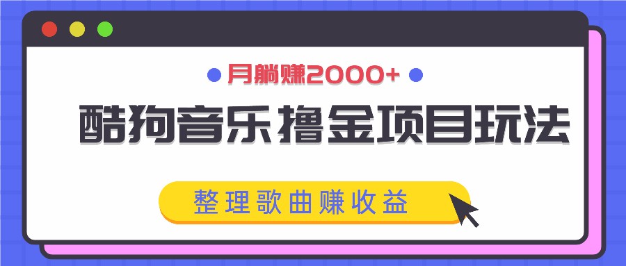 酷狗音乐撸金项目玩法，整理歌曲赚收益，月躺赚2000+-庄子聊项目