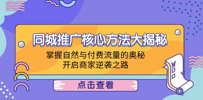 同城推广核心方法大揭秘：掌握自然与付费流量的奥秘，开启商家逆袭之路-庄子聊项目