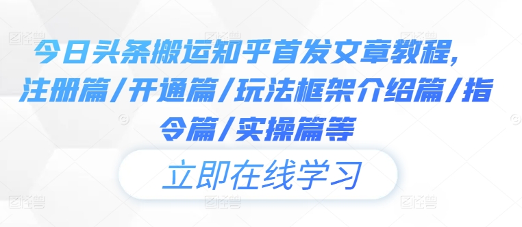 今日头条搬运知乎首发文章教程，注册篇/开通篇/玩法框架介绍篇/指令篇/实操篇等-庄子聊项目
