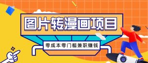 图片转漫画项目,零成本零门槛信息差赚钱,兼职操作月收益千元-庄子聊项目