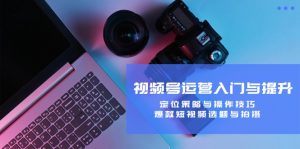 视频号运营入门与提升：定位策略与操作技巧，爆款短视频选题与拍摄-庄子聊项目