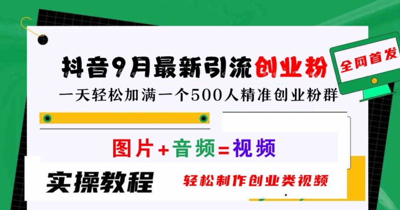 抖音9月最新引流创业粉，轻松制作创业类视频，一天轻松加满一个500人精准创业粉群【揭秘】-庄子聊项目