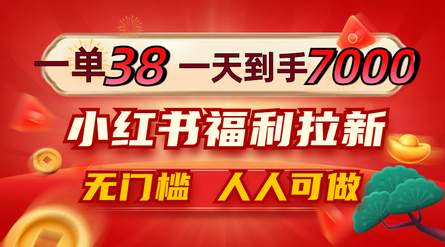 一单38，一天到手7000+，小红书福利拉新，0门槛人人可做-庄子聊项目