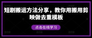 短剧搬运方法分享,教你用搬用剪映做去重模板-庄子聊项目
