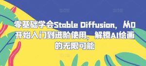 零基础学会Stable Diffusion,从0开始入门到进阶使用,解锁AI绘画的无限可能-庄子聊项目