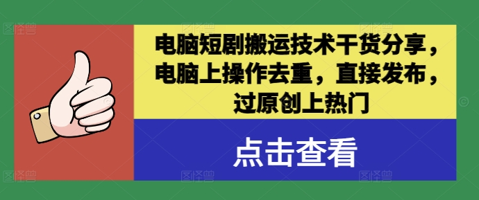 电脑短剧搬运技术干货分享，电脑上操作去重，直接发布，过原创上热门-庄子聊项目