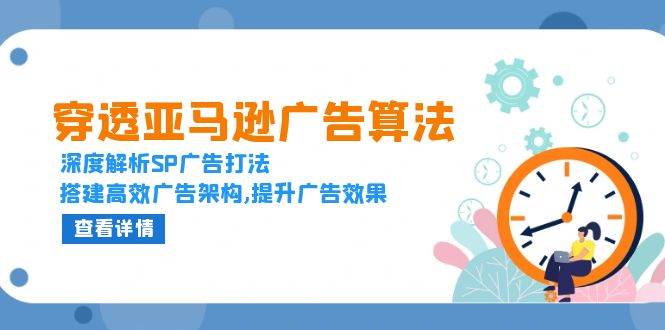 （13680期）穿透亚马逊广告算法，深度解析SP广告打法，搭建高效广告架构,提升广告效果-庄子聊项目
