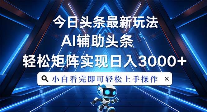 （13683期）今日头条最新玩法，思路简单，AI辅助，复制粘贴轻松矩阵日入3000+-庄子聊项目