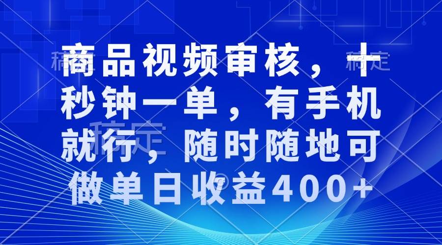 （13684期）商品视频审核，十秒钟一单，有手机就行，随时随地可做单日收益400+-庄子聊项目