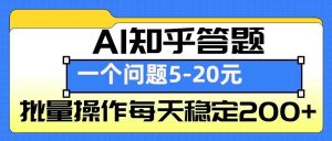 AI知乎答题掘金，一个问题收益5-20元，批量操作每天稳定200+-庄子聊项目