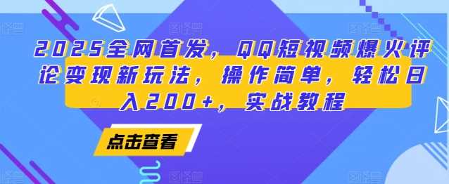 2025全网首发，QQ短视频爆火评论变现新玩法，操作简单，轻松日入200+，实战教程-庄子聊项目