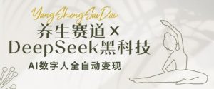养生赛道+DeepSeek黑科技:AI数字人全自动变现,小白也能月入过W-庄子聊项目