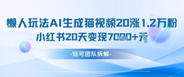 懒人玩法AI生成猫咪图片视频，20涨1.2W万粉，小红书商单20天变现7k-庄子聊项目