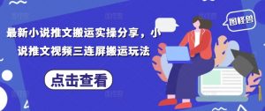 最新小说推文搬运实操分享，小说推文视频三连屏搬运玩法-庄子聊项目
