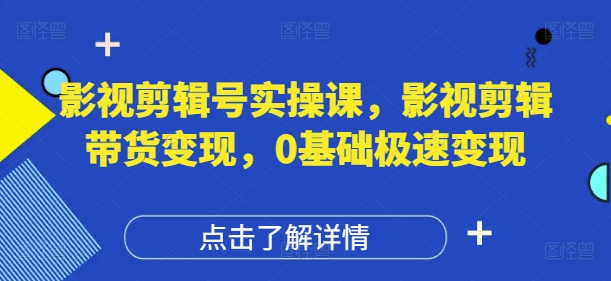 影视剪辑号实操课，影视剪辑带货变现，0基础极速变现-庄子聊项目