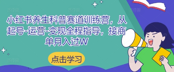 小红书养生科普赛道训练营，从起号-运营-变现全程指导，接商单月入过W-庄子聊项目