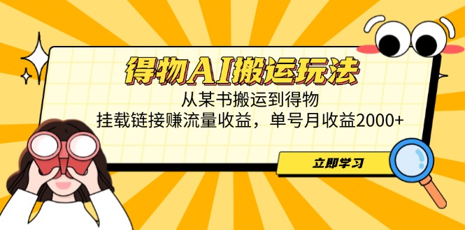 得物AI搬运玩法，从某书搬运到得物，挂载链接赚流量收益，单号月收益2000+-庄子聊项目