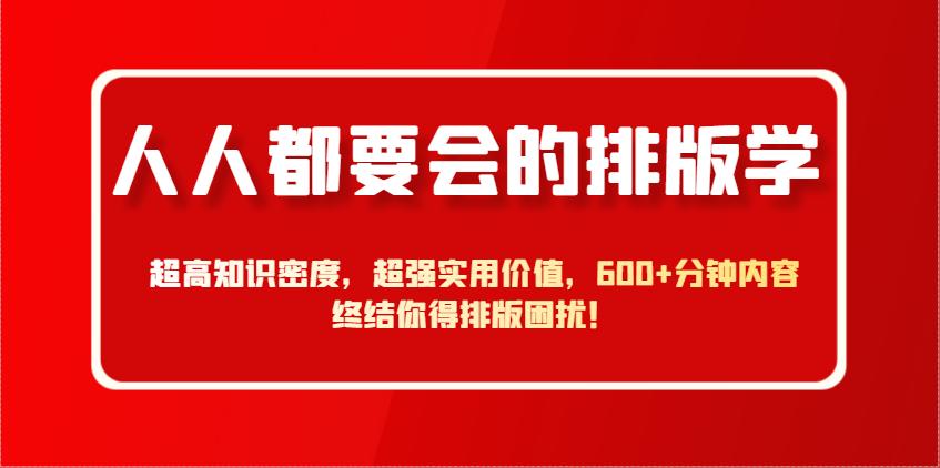 人人都要会的排版学，超高知识密度，超强实用价值，600+分钟内容终结你得排版困扰！-庄子聊项目