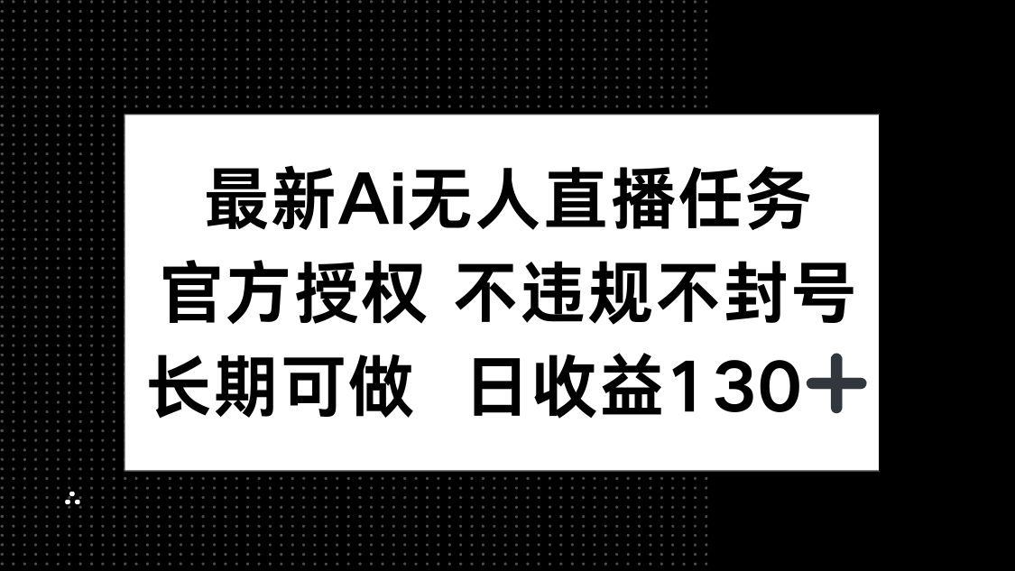 最新AI无人直播任务，官方授权 不违规不封号，长期可做，日收益130+-庄子聊项目