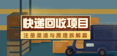 快递回收项目拆解_注册渠道与全流程原理解析-庄子聊项目