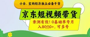 小白宝妈经济独立必备干货，京东短视频带货，亲测有效!0基础单号月入8k+，可多号【揭秘】-庄子聊项目