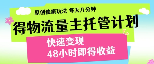 最新得物流量主计划，独家原创玩法，每天几分钟，快速变现，三至五天出收益【揭秘】-庄子聊项目