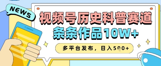 视频号历史科普赛道，条条作品10W+，多平台发布，助你变现收益翻倍-庄子聊项目