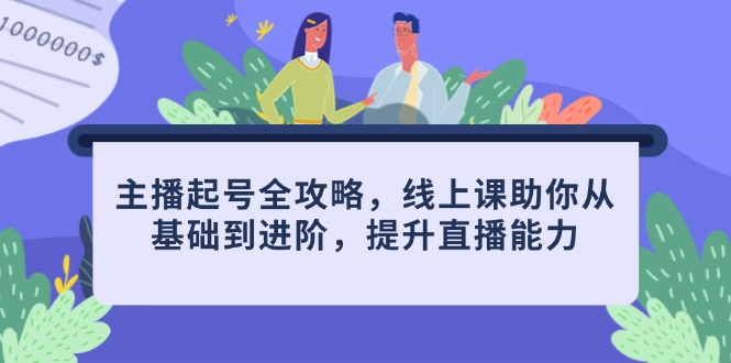 主播起号全攻略，线上课助你从基础到进阶，提升直播能力-庄子聊项目