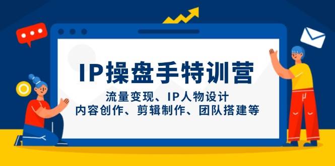 IP流量操盘手线上训练营，流量变现、IP人物设计、内容创作、剪辑、团队搭建等(更新)-庄子聊项目