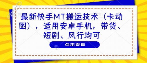 最新快手MT搬运技术(卡动图)，适用安卓手机，带货、短剧、风行均可-庄子聊项目