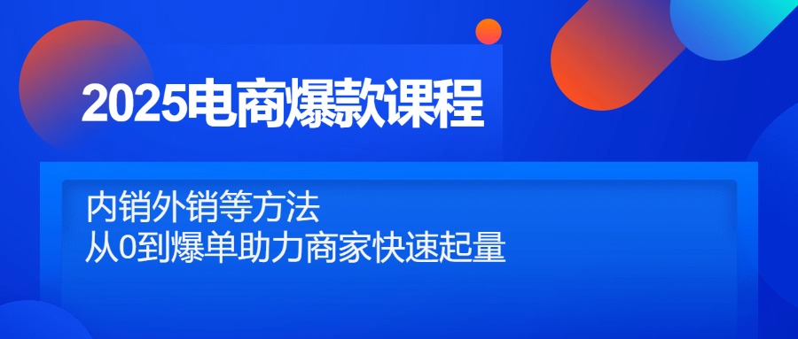 2025电商爆款课程，内销外销等方法，从0到爆单助力商家快速起量-庄子聊项目