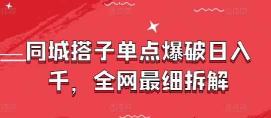 同城搭子单点爆破日入千，全网最细拆解-庄子聊项目