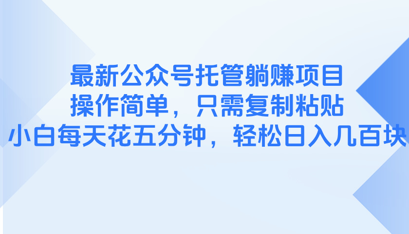 最新公众号托管躺赚项目，操作简单，只需复制粘贴，小白每天花五分钟，…-庄子聊项目