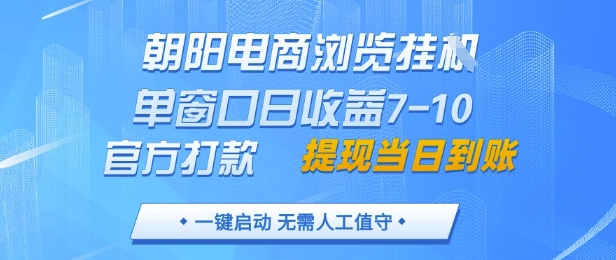 朝阳电商浏览挂G，单窗口日收益7-10，官方打款，单日提现到账，支持手机电脑【揭秘】-庄子聊项目