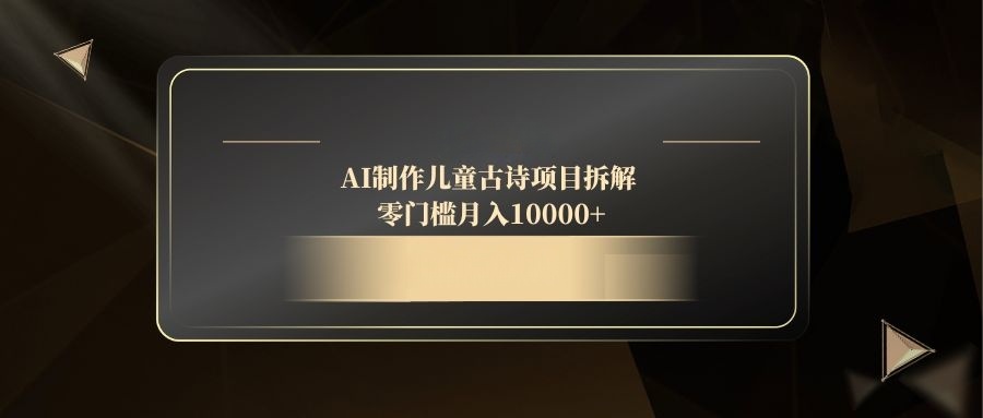 AI制作儿童古诗项目拆解，零门槛月入10000+-庄子聊项目